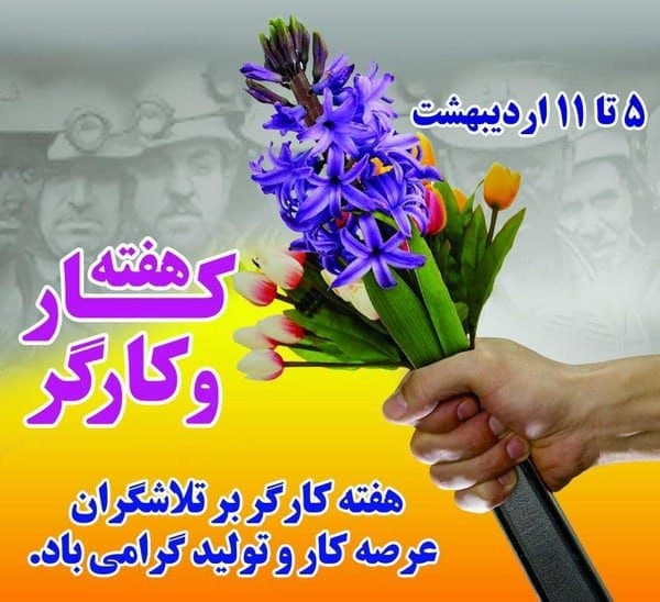 5تا 11 اردیبهشت هفته کارگر بر تلاشگران عرصه کار و تولید گرامی باد